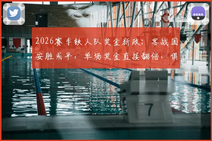 2026赛季铁人队奖金新政：客战国安胜或平，单场奖金直接翻倍，俱乐部激励措施引关注