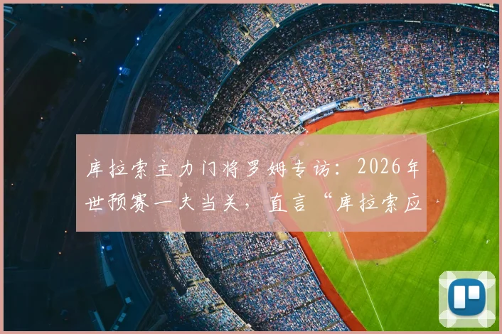 库拉索主力门将罗姆专访：2026年世预赛一夫当关，直言“库拉索应为我立雕像”背后故事全解析