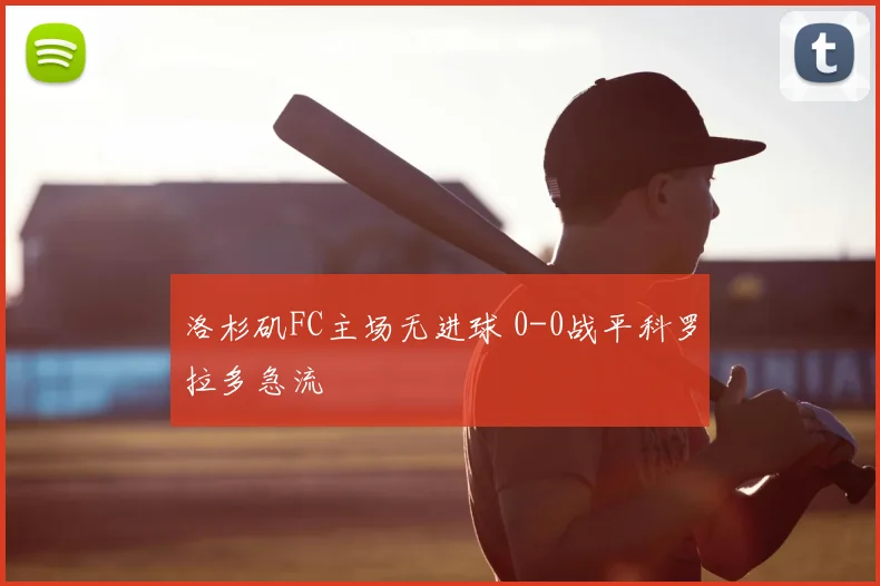 洛杉矶FC主场无进球 0-0战平科罗拉多急流